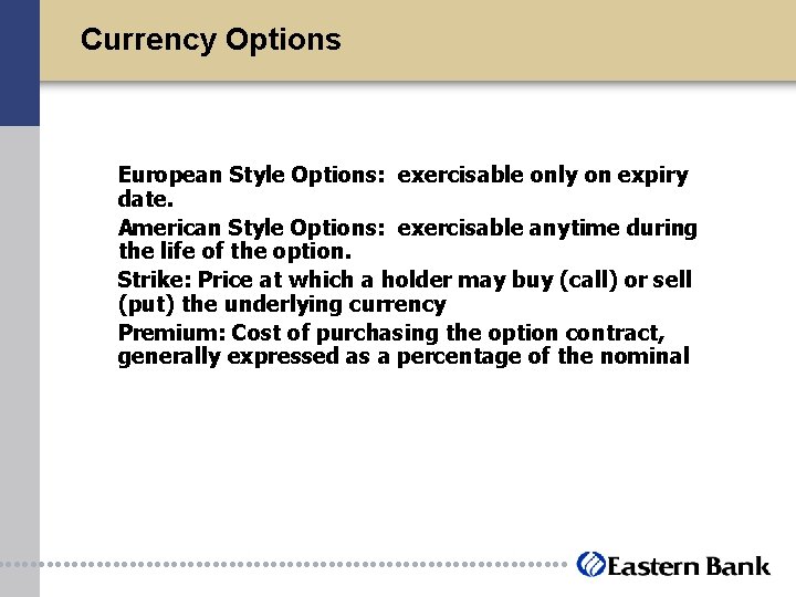 Currency Options European Style Options: exercisable only on expiry date. American Style Options: exercisable