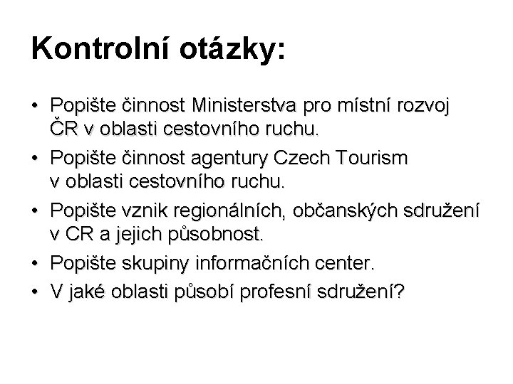 Kontrolní otázky: • Popište činnost Ministerstva pro místní rozvoj ČR v oblasti cestovního ruchu.