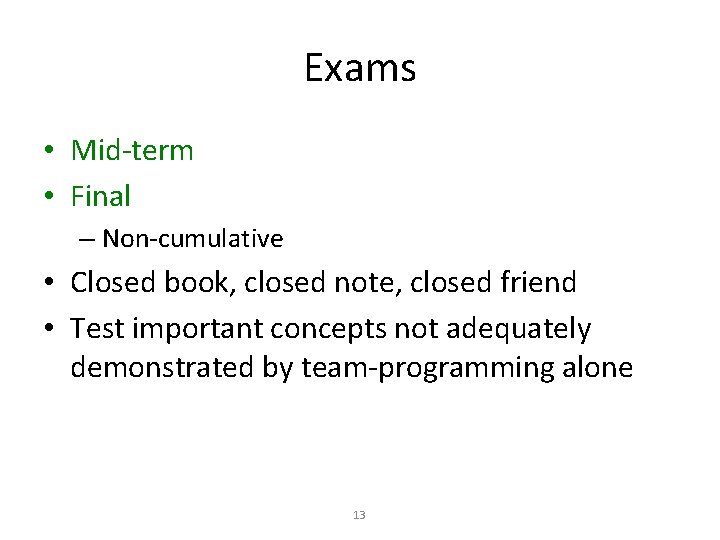 Exams • Mid-term • Final – Non-cumulative • Closed book, closed note, closed friend