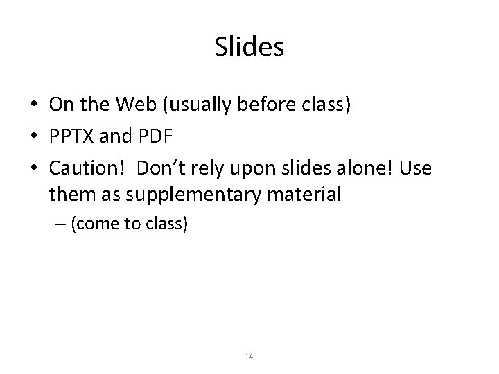 Slides • On the Web (usually before class) • PPTX and PDF • Caution!