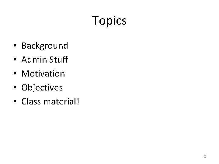 Topics • • • Background Admin Stuff Motivation Objectives Class material! 2 