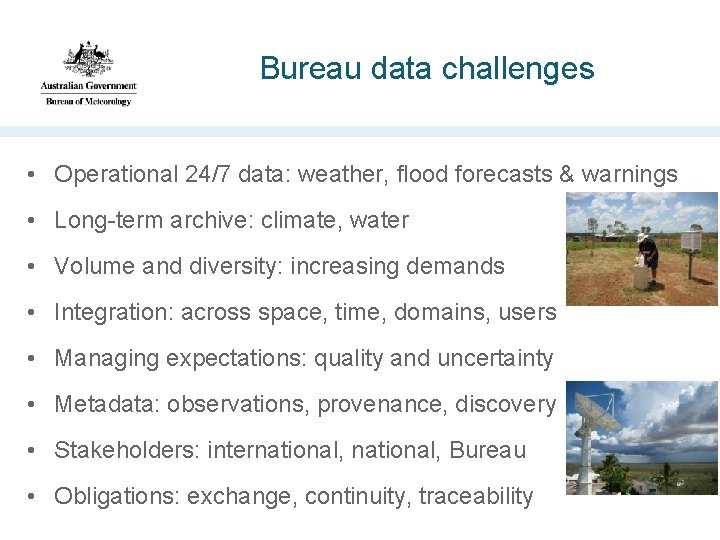 Bureau data challenges • Operational 24/7 data: weather, flood forecasts & warnings • Long-term