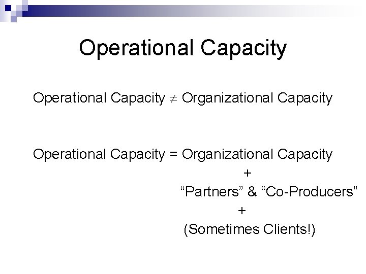 Operational Capacity Organizational Capacity Operational Capacity = Organizational Capacity + “Partners” & “Co-Producers” +