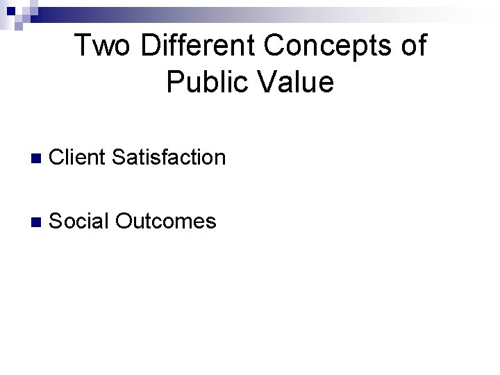 Two Different Concepts of Public Value n Client Satisfaction n Social Outcomes 
