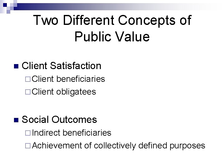 Two Different Concepts of Public Value n Client Satisfaction ¨ Client beneficiaries ¨ Client