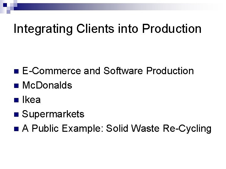 Integrating Clients into Production E-Commerce and Software Production n Mc. Donalds n Ikea n