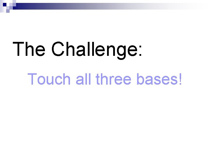 The Challenge: Touch all three bases! 