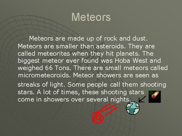 Meteors are made up of rock and dust. Meteors are smaller than asteroids. They