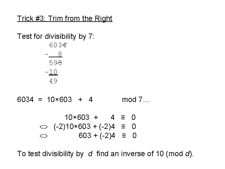 Trick #3: Trim from the Right Test for divisibility by 7: 6034 - 8