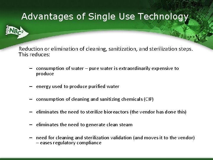 Advantages of Single Use Technology Reduction or elimination of cleaning, sanitization, and sterilization steps.