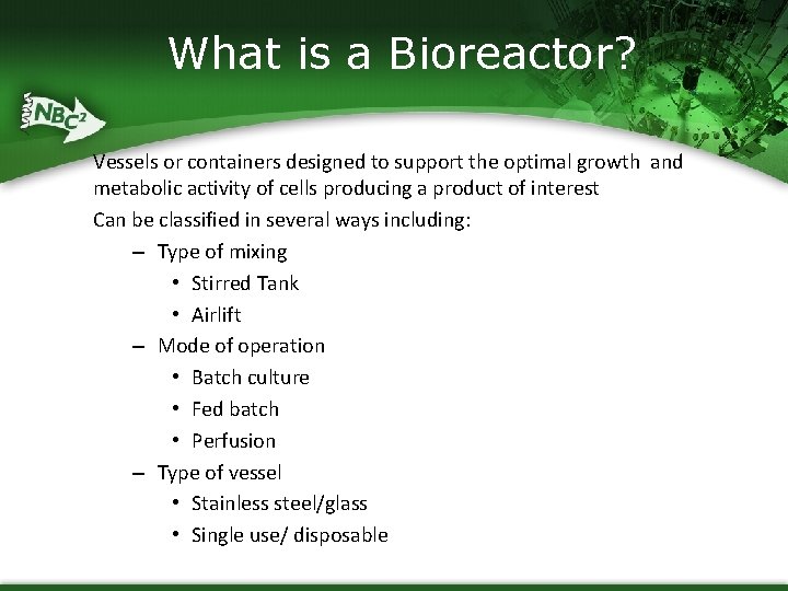 What is a Bioreactor? Vessels or containers designed to support the optimal growth and