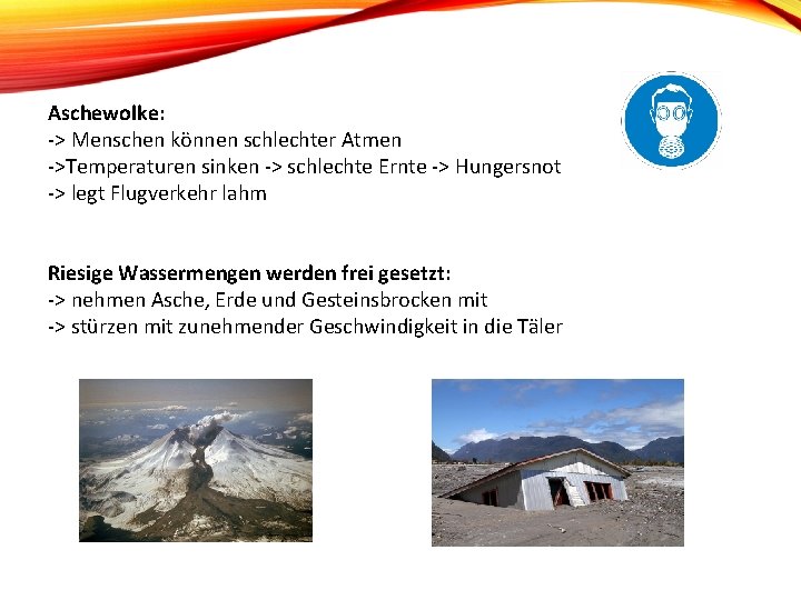 Aschewolke: -> Menschen können schlechter Atmen ->Temperaturen sinken -> schlechte Ernte -> Hungersnot -> Aschewolke: -> Menschen können schlechter Atmen ->Temperaturen sinken -> schlechte Ernte -> Hungersnot ->