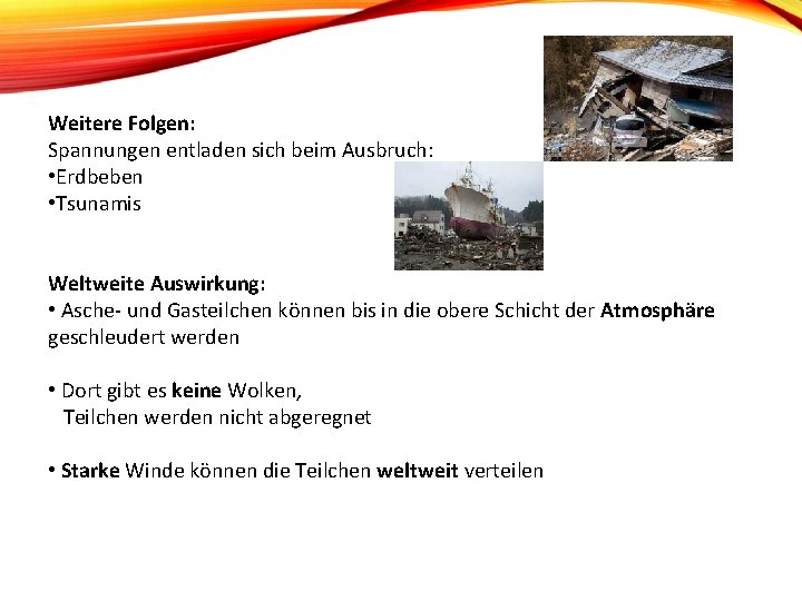 Weitere Folgen: Spannungen entladen sich beim Ausbruch: • Erdbeben • Tsunamis Weltweite Auswirkung: • Weitere Folgen: Spannungen entladen sich beim Ausbruch: • Erdbeben • Tsunamis Weltweite Auswirkung: •
