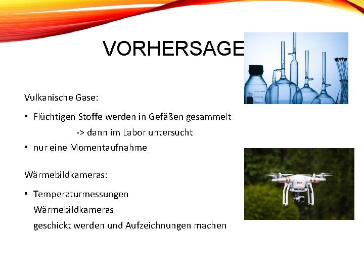 VORHERSAGE Vulkanische Gase: • Flüchtigen Stoffe werden in Gefäßen gesammelt -> dann im Labor VORHERSAGE Vulkanische Gase: • Flüchtigen Stoffe werden in Gefäßen gesammelt -> dann im Labor