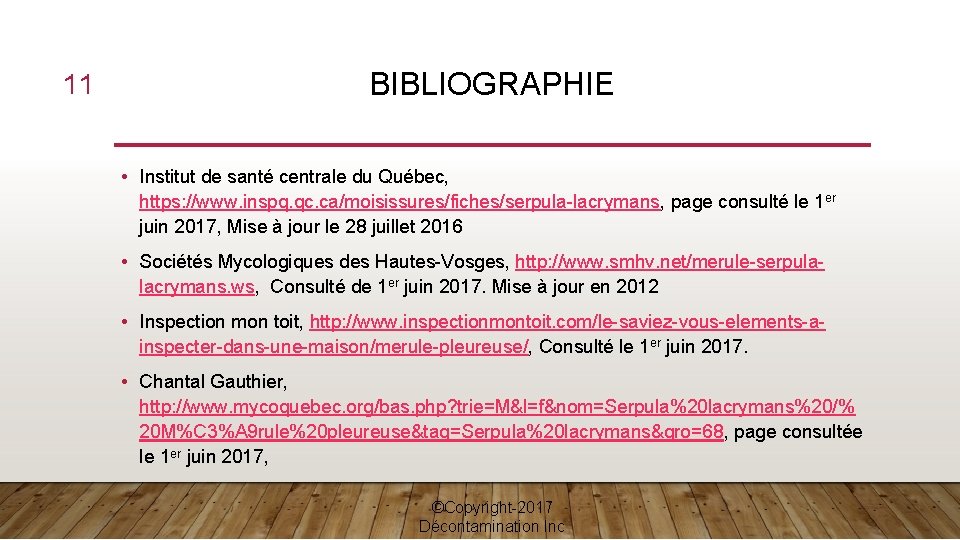 11 BIBLIOGRAPHIE • Institut de santé centrale du Québec, https: //www. inspq. qc. ca/moisissures/fiches/serpula-lacrymans,