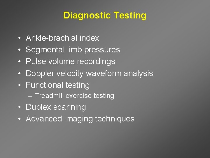 Diagnostic Testing • • • Ankle-brachial index Segmental limb pressures Pulse volume recordings Doppler