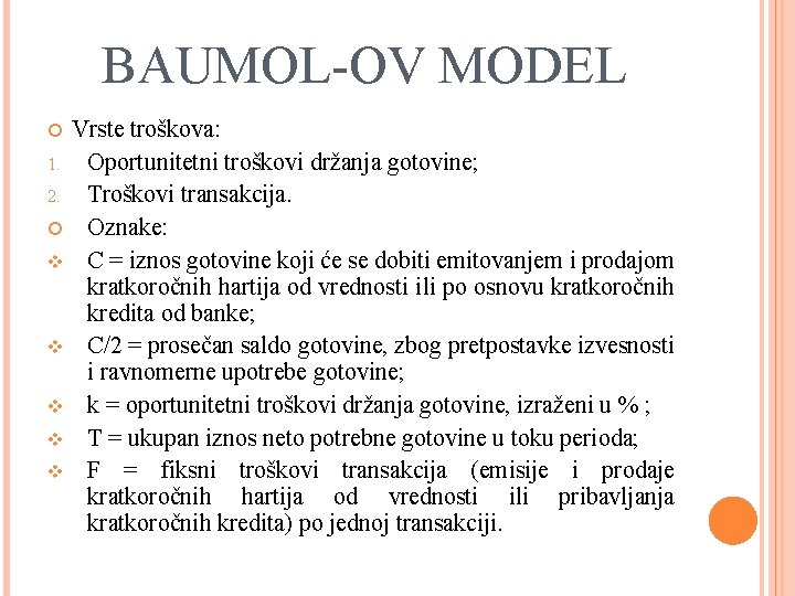 BAUMOL-OV MODEL 1. 2. v v v Vrste troškova: Oportunitetni troškovi držanja gotovine; Troškovi