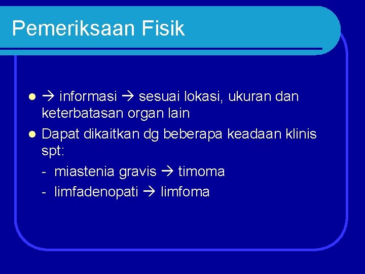 Pemeriksaan Fisik informasi sesuai lokasi, ukuran dan keterbatasan organ lain l Dapat dikaitkan dg