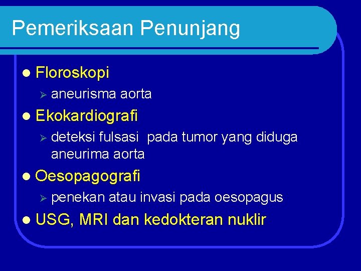 Pemeriksaan Penunjang l Floroskopi Ø aneurisma aorta l Ekokardiografi Ø deteksi fulsasi pada tumor