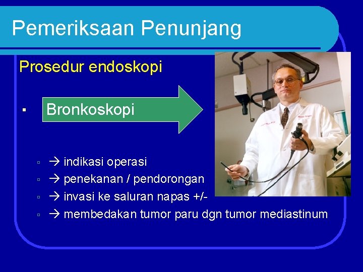 Pemeriksaan Penunjang Prosedur endoskopi Bronkoskopi indikasi operasi penekanan / pendorongan invasi ke saluran napas