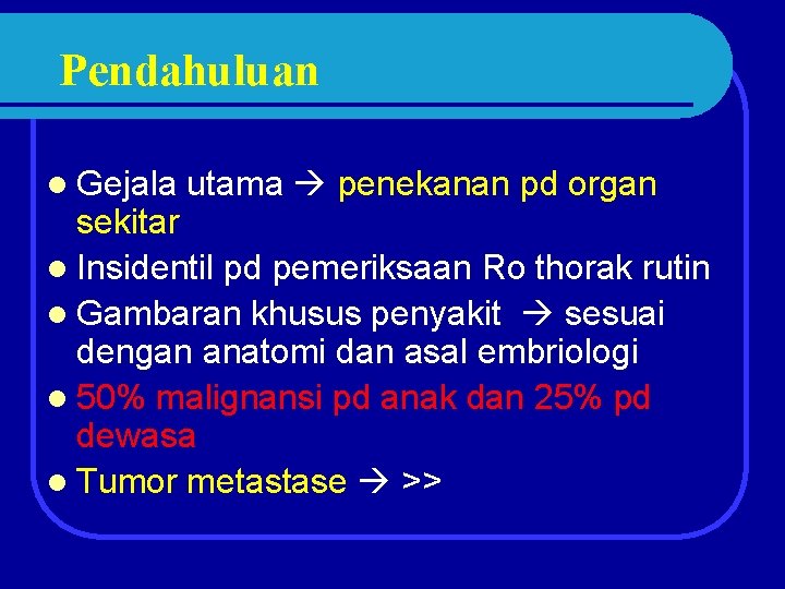 Pendahuluan l Gejala utama penekanan pd organ sekitar l Insidentil pd pemeriksaan Ro thorak