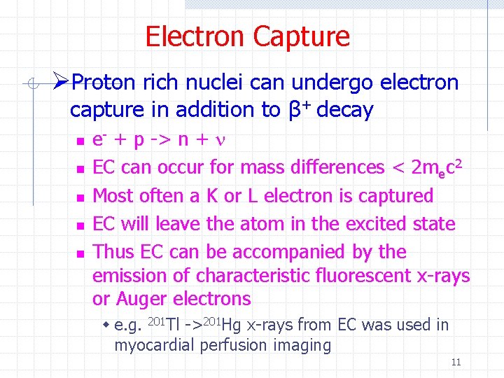 Electron Capture ØProton rich nuclei can undergo electron capture in addition to β+ decay