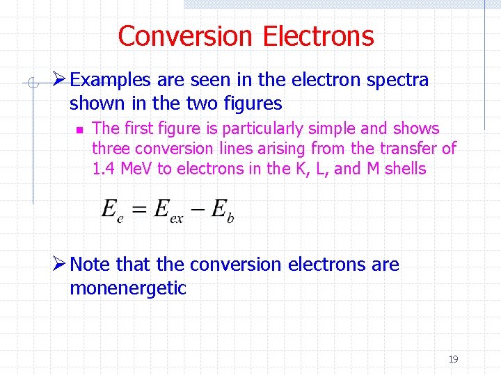 Conversion Electrons Ø Examples are seen in the electron spectra shown in the two