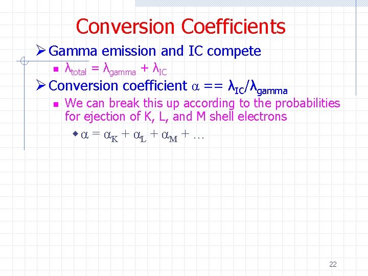 Conversion Coefficients Ø Gamma emission and IC compete n λtotal = λgamma + λIC