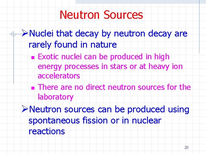 Neutron Sources ØNuclei that decay by neutron decay are rarely found in nature n