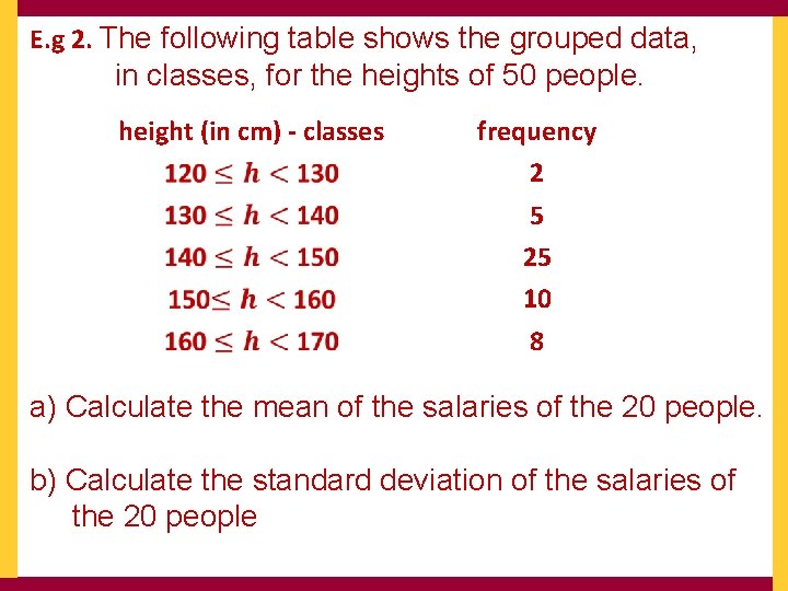 E. g 2. The following table shows the grouped data, in classes, for the