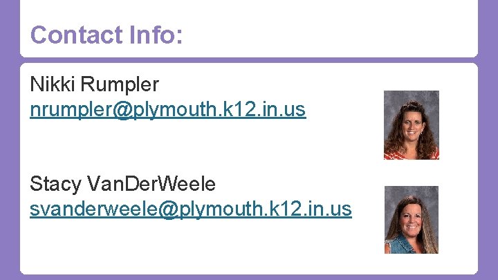 Contact Info: Nikki Rumpler nrumpler@plymouth. k 12. in. us Stacy Van. Der. Weele svanderweele@plymouth.