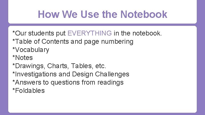How We Use the Notebook *Our students put EVERYTHING in the notebook. *Table of