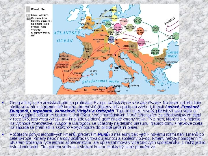 § Geograficky si lze představit přímku protínající Evropu od ústí Rýna až k ústí