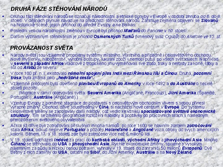  DRUHÁ FÁZE STĚHOVÁNÍ NÁRODŮ § § § Druhou fází stěhování národů se označují