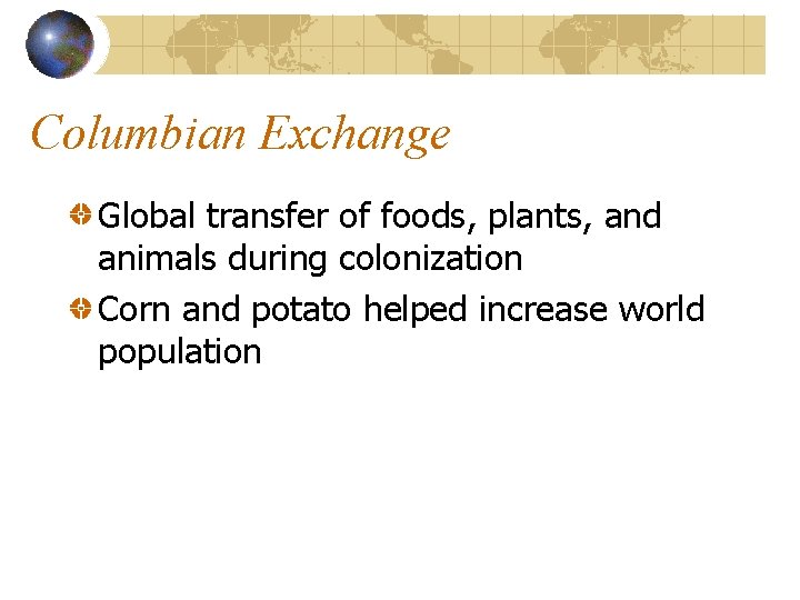 Columbian Exchange Global transfer of foods, plants, and animals during colonization Corn and potato