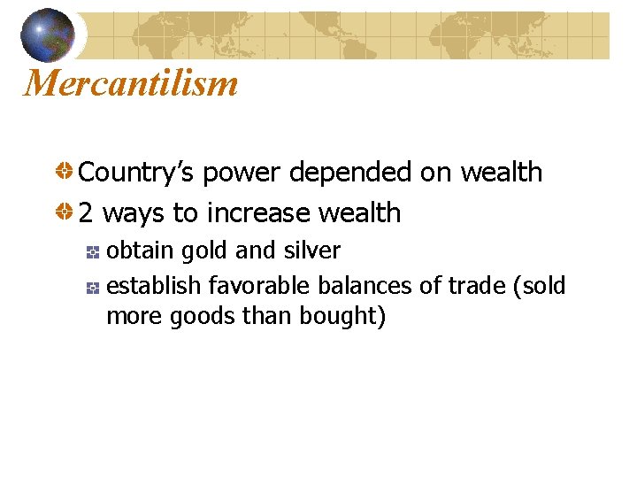 Mercantilism Country’s power depended on wealth 2 ways to increase wealth obtain gold and