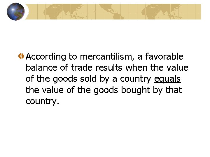 According to mercantilism, a favorable balance of trade results when the value of the