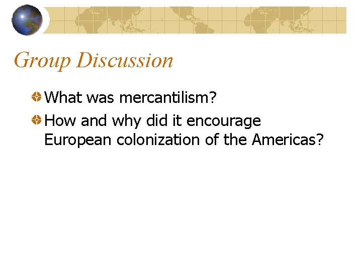 Group Discussion What was mercantilism? How and why did it encourage European colonization of
