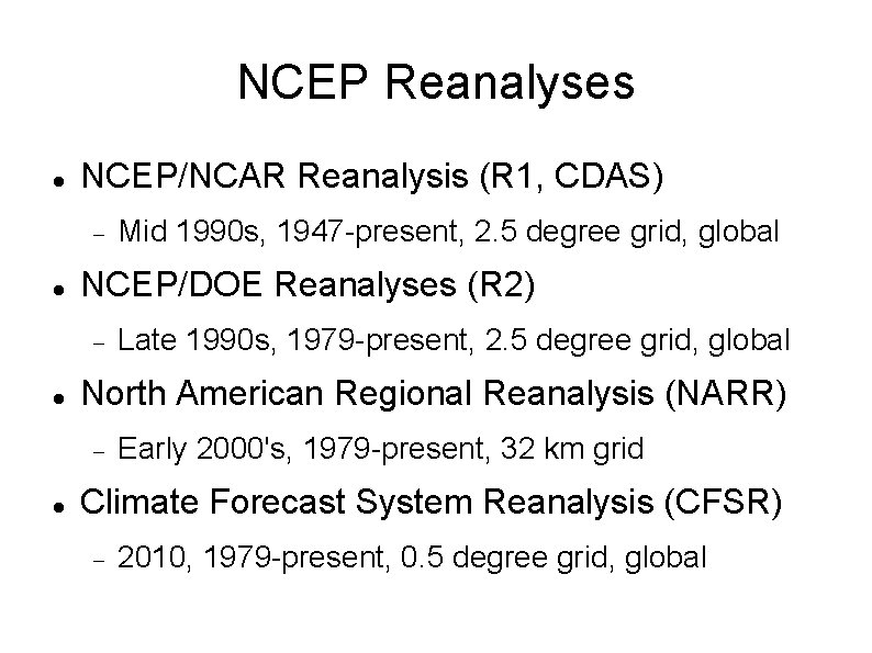 NCEP Reanalyses NCEP/NCAR Reanalysis (R 1, CDAS) NCEP/DOE Reanalyses (R 2) Late 1990 s,