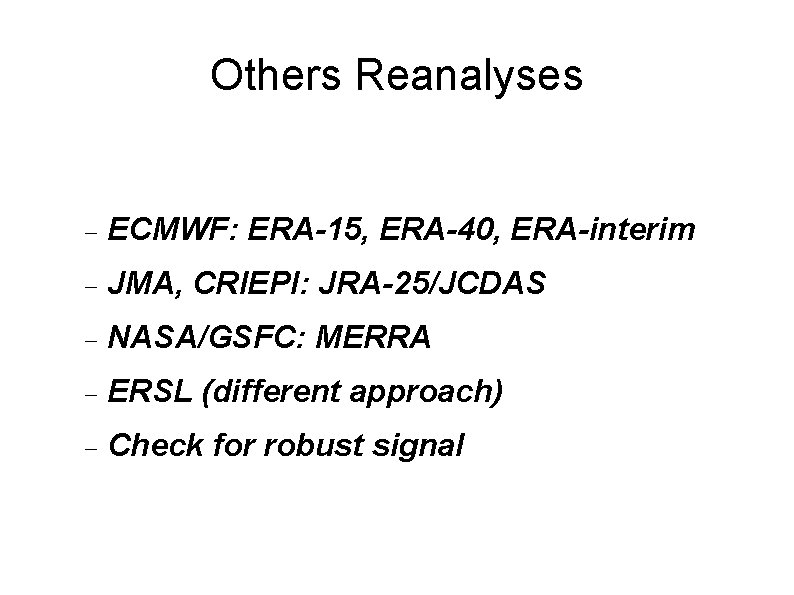 Others Reanalyses ECMWF: ERA-15, ERA-40, ERA-interim JMA, CRIEPI: JRA-25/JCDAS NASA/GSFC: MERRA ERSL (different approach)