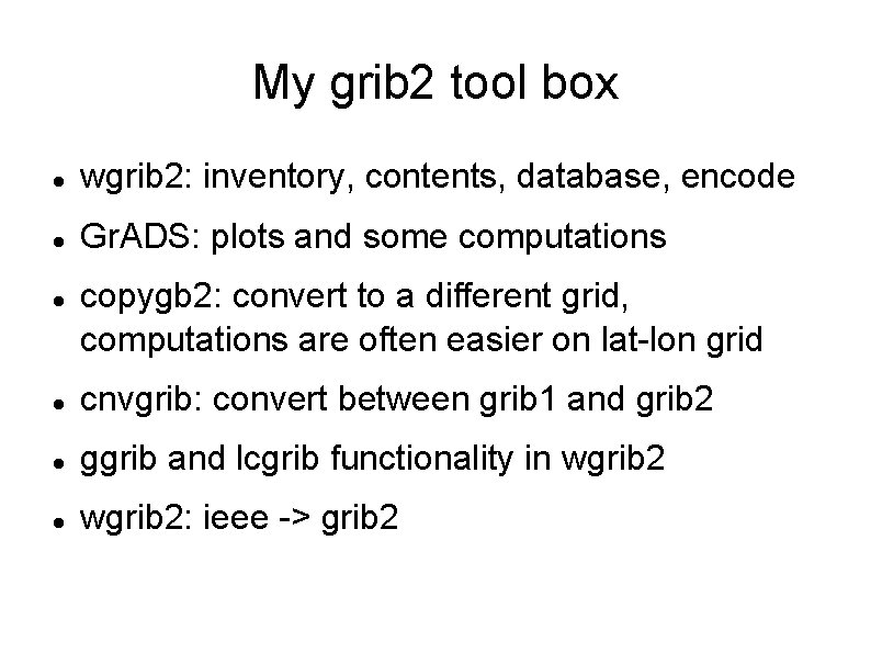 My grib 2 tool box wgrib 2: inventory, contents, database, encode Gr. ADS: plots