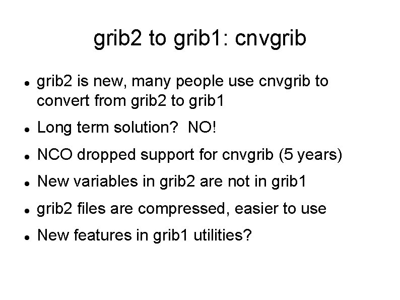 grib 2 to grib 1: cnvgrib 2 is new, many people use cnvgrib to