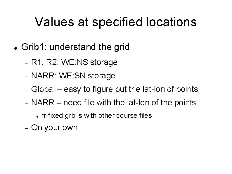 Values at specified locations Grib 1: understand the grid R 1, R 2: WE: