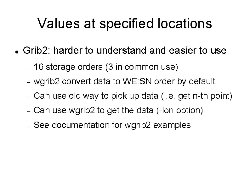 Values at specified locations Grib 2: harder to understand easier to use 16 storage