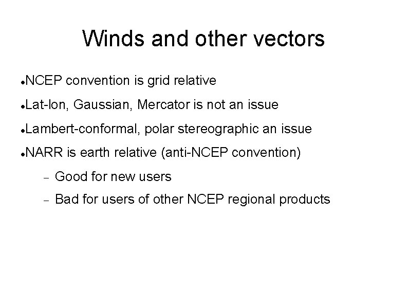 Winds and other vectors NCEP convention is grid relative Lat-lon, Gaussian, Mercator is not