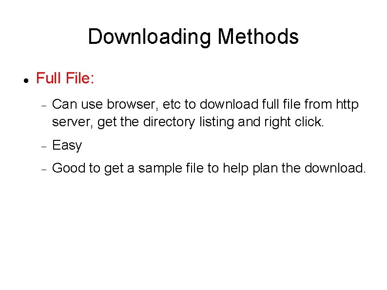 Downloading Methods Full File: Can use browser, etc to download full file from http