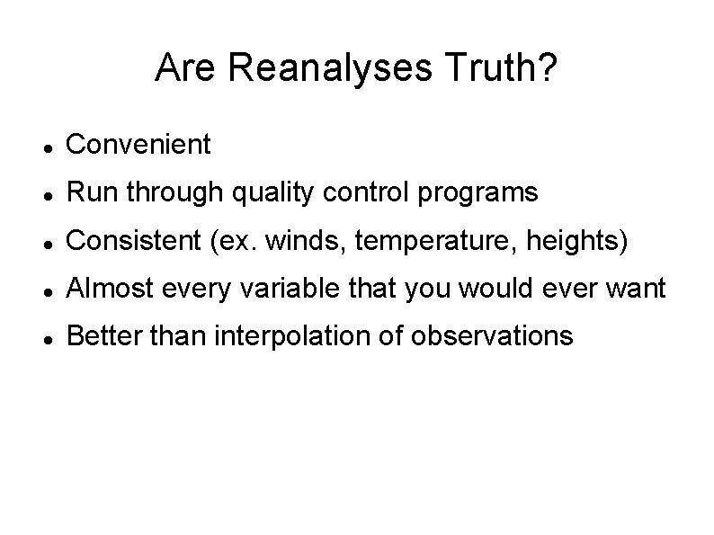 Are Reanalyses Truth? Convenient Run through quality control programs Consistent (ex. winds, temperature, heights)