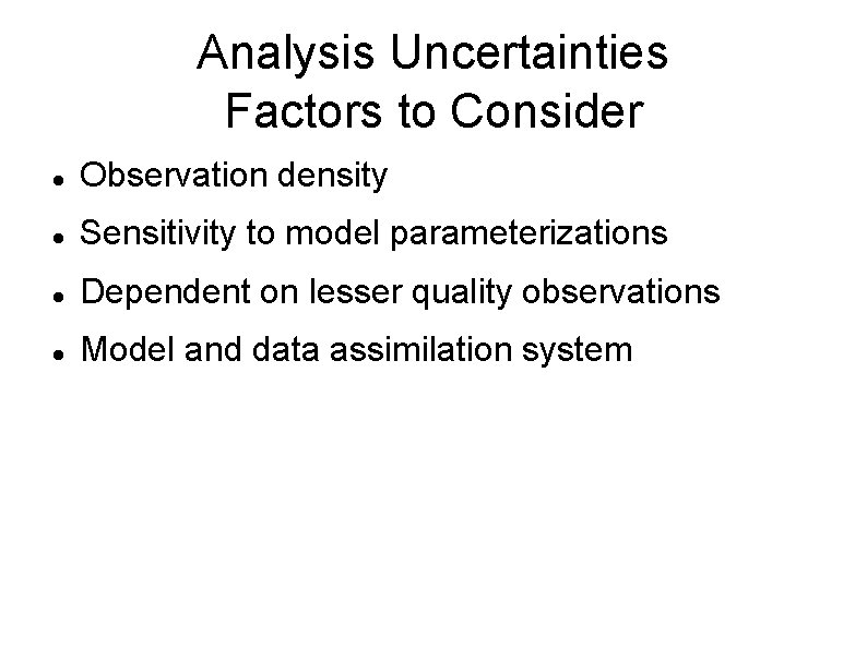 Analysis Uncertainties Factors to Consider Observation density Sensitivity to model parameterizations Dependent on lesser