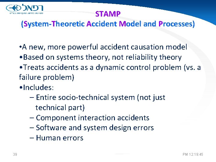 STAMP (System-Theoretic Accident Model and Processes) • A new, more powerful accident causation model