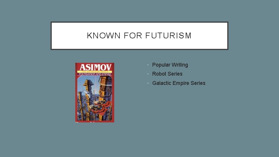 KNOWN FOR FUTURISM • Popular Writing • Robot Series • Galactic Empire Series 